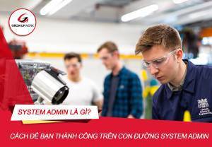 System Admin là gì? Cách để trở thành một System Admin toàn diện